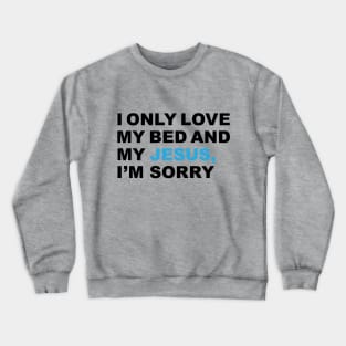 I only love my bed and my Jesus, I'm sorry - Praise T-Shirt Crewneck Sweatshirt